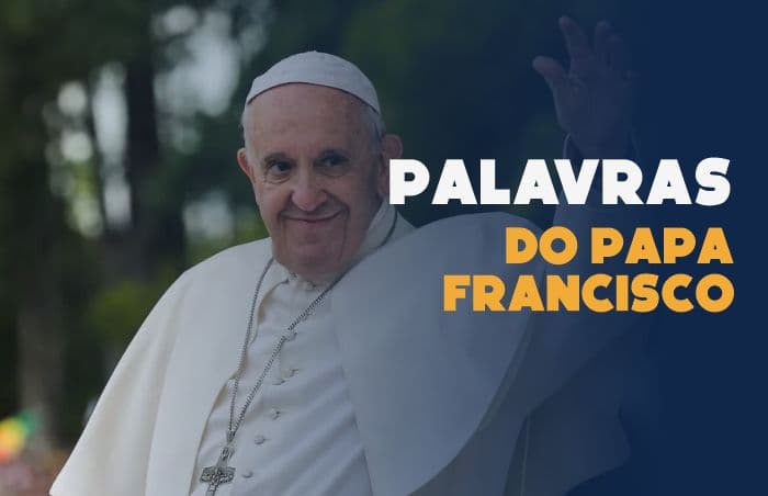 Palavras do Papa francisco